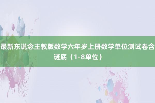 最新东说念主教版数学六年岁上册数学单位测试卷含谜底（1-8单位）